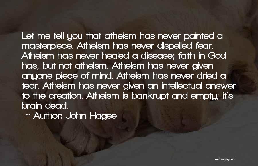 John Hagee Quotes: Let Me Tell You That Atheism Has Never Painted A Masterpiece. Atheism Has Never Dispelled Fear. Atheism Has Never Healed