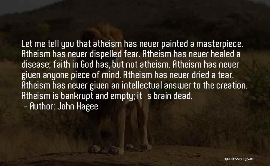 John Hagee Quotes: Let Me Tell You That Atheism Has Never Painted A Masterpiece. Atheism Has Never Dispelled Fear. Atheism Has Never Healed