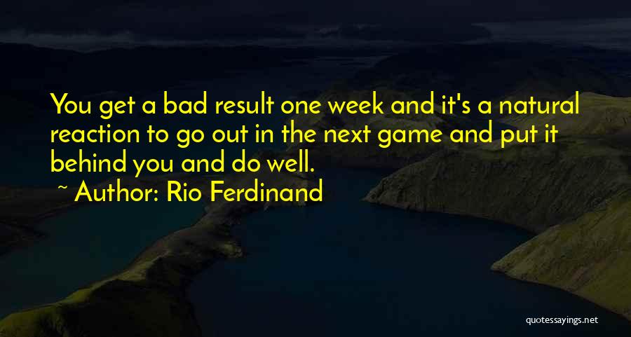 Rio Ferdinand Quotes: You Get A Bad Result One Week And It's A Natural Reaction To Go Out In The Next Game And