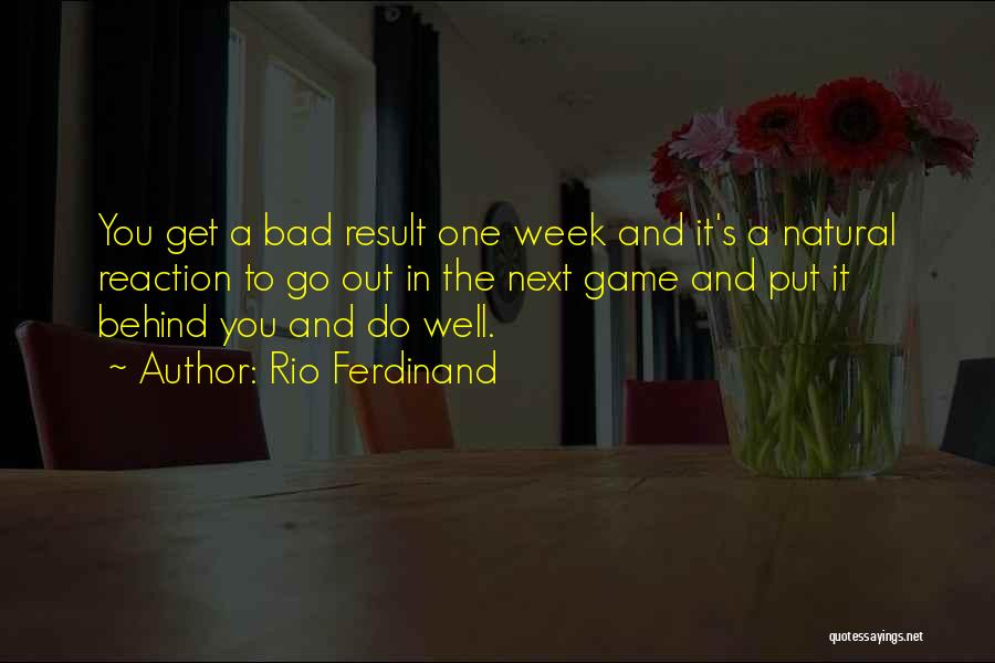 Rio Ferdinand Quotes: You Get A Bad Result One Week And It's A Natural Reaction To Go Out In The Next Game And