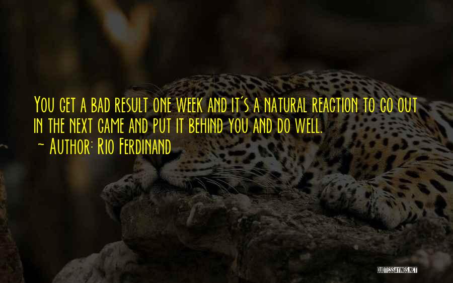 Rio Ferdinand Quotes: You Get A Bad Result One Week And It's A Natural Reaction To Go Out In The Next Game And