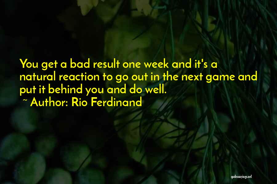 Rio Ferdinand Quotes: You Get A Bad Result One Week And It's A Natural Reaction To Go Out In The Next Game And