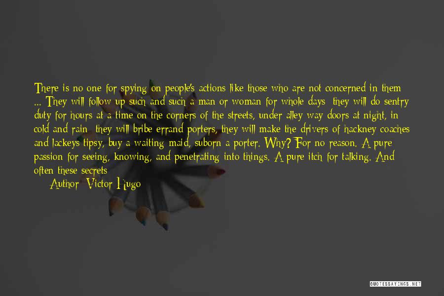 Victor Hugo Quotes: There Is No One For Spying On People's Actions Like Those Who Are Not Concerned In Them ... They Will