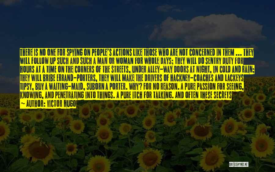 Victor Hugo Quotes: There Is No One For Spying On People's Actions Like Those Who Are Not Concerned In Them ... They Will