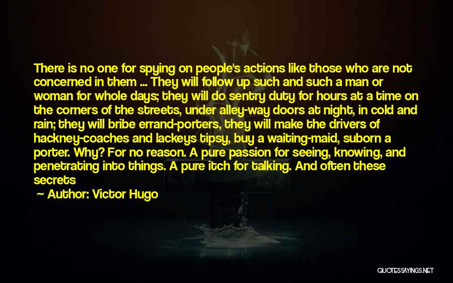 Victor Hugo Quotes: There Is No One For Spying On People's Actions Like Those Who Are Not Concerned In Them ... They Will