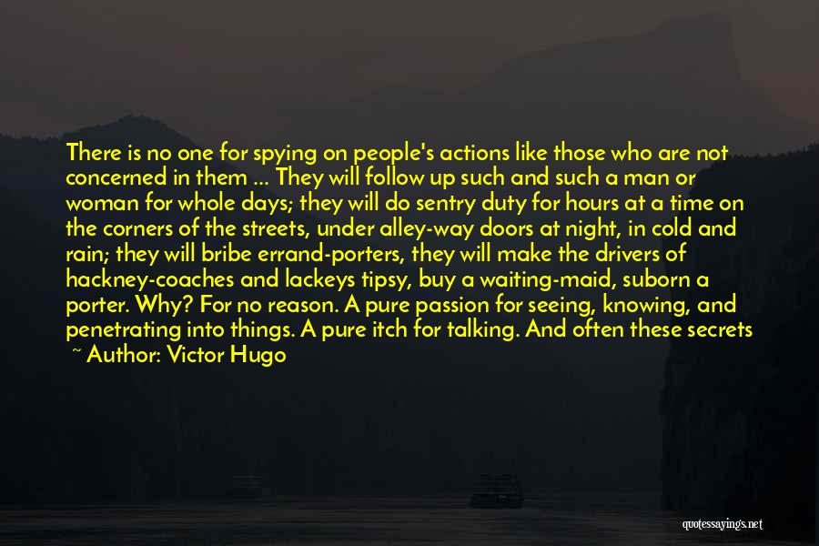 Victor Hugo Quotes: There Is No One For Spying On People's Actions Like Those Who Are Not Concerned In Them ... They Will