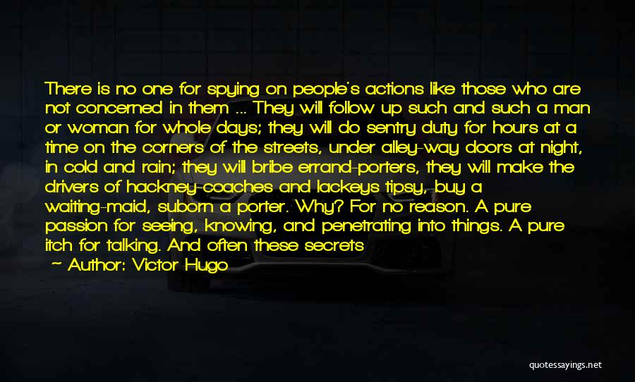 Victor Hugo Quotes: There Is No One For Spying On People's Actions Like Those Who Are Not Concerned In Them ... They Will