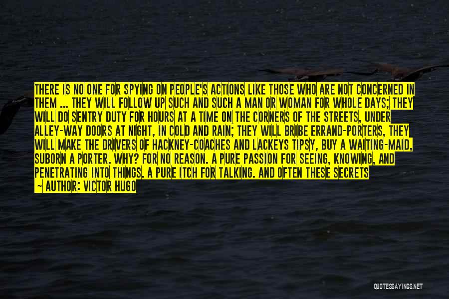 Victor Hugo Quotes: There Is No One For Spying On People's Actions Like Those Who Are Not Concerned In Them ... They Will