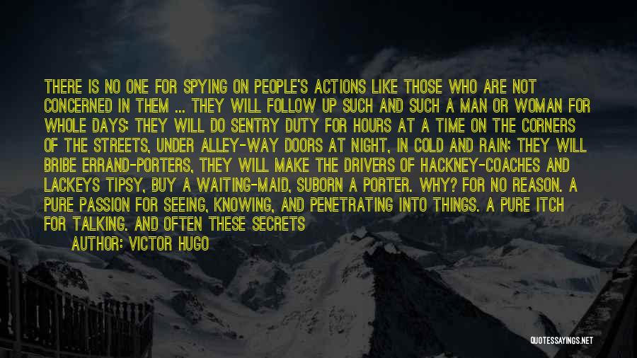 Victor Hugo Quotes: There Is No One For Spying On People's Actions Like Those Who Are Not Concerned In Them ... They Will