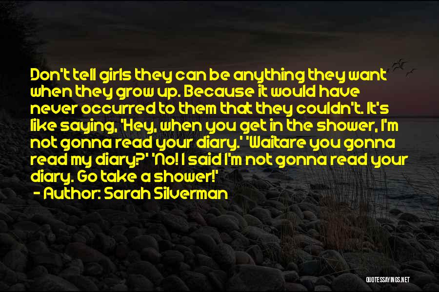 Sarah Silverman Quotes: Don't Tell Girls They Can Be Anything They Want When They Grow Up. Because It Would Have Never Occurred To