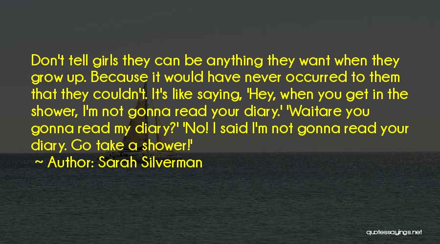 Sarah Silverman Quotes: Don't Tell Girls They Can Be Anything They Want When They Grow Up. Because It Would Have Never Occurred To