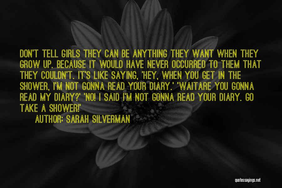 Sarah Silverman Quotes: Don't Tell Girls They Can Be Anything They Want When They Grow Up. Because It Would Have Never Occurred To