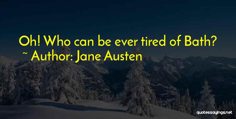 Jane Austen Quotes: Oh! Who Can Be Ever Tired Of Bath?