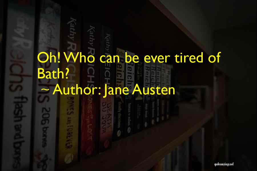 Jane Austen Quotes: Oh! Who Can Be Ever Tired Of Bath?