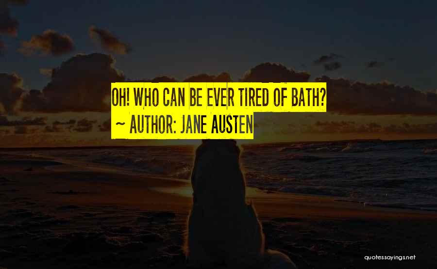 Jane Austen Quotes: Oh! Who Can Be Ever Tired Of Bath?