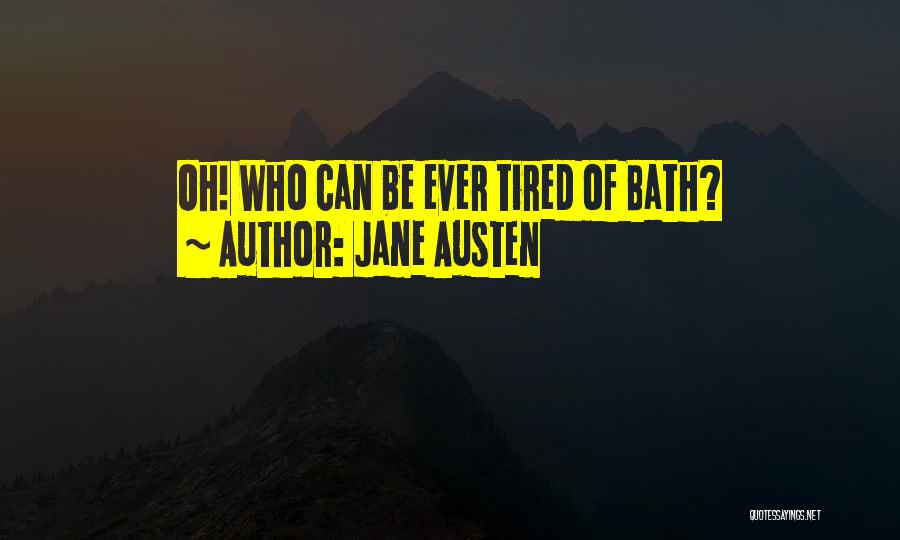 Jane Austen Quotes: Oh! Who Can Be Ever Tired Of Bath?