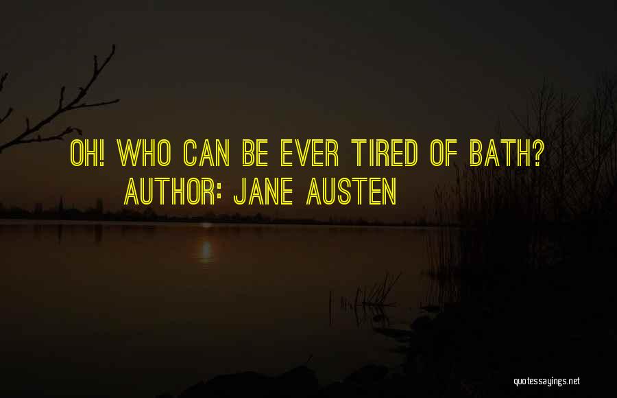 Jane Austen Quotes: Oh! Who Can Be Ever Tired Of Bath?