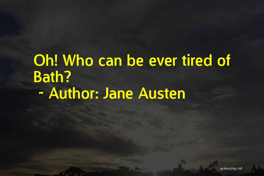 Jane Austen Quotes: Oh! Who Can Be Ever Tired Of Bath?