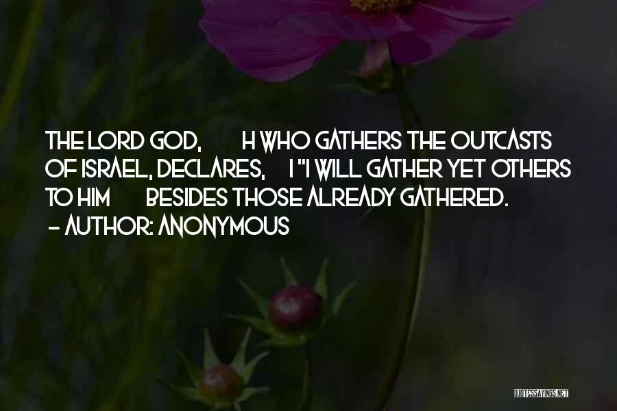 Anonymous Quotes: The Lord God, H Who Gathers The Outcasts Of Israel, Declares, I I Will Gather Yet Others To Him Besides