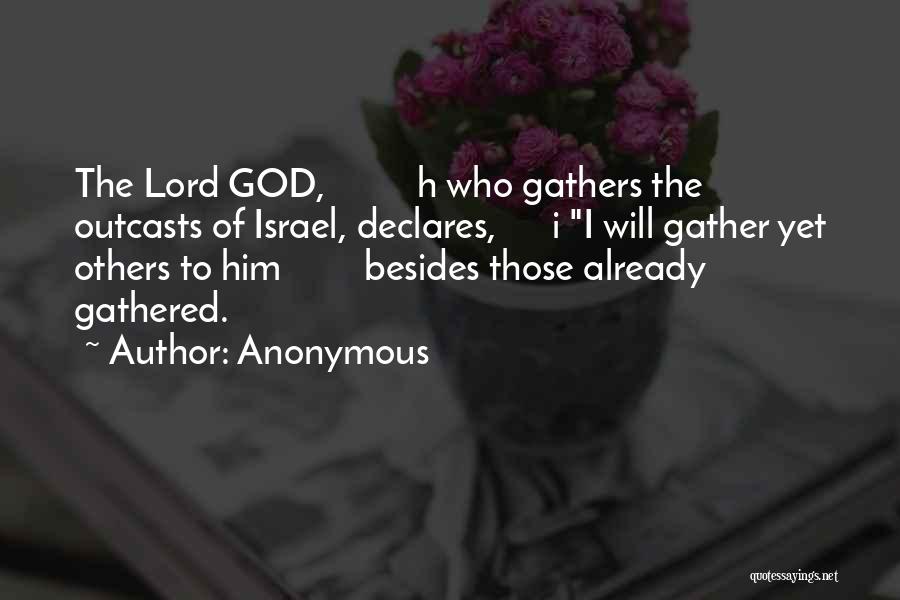 Anonymous Quotes: The Lord God, H Who Gathers The Outcasts Of Israel, Declares, I I Will Gather Yet Others To Him Besides