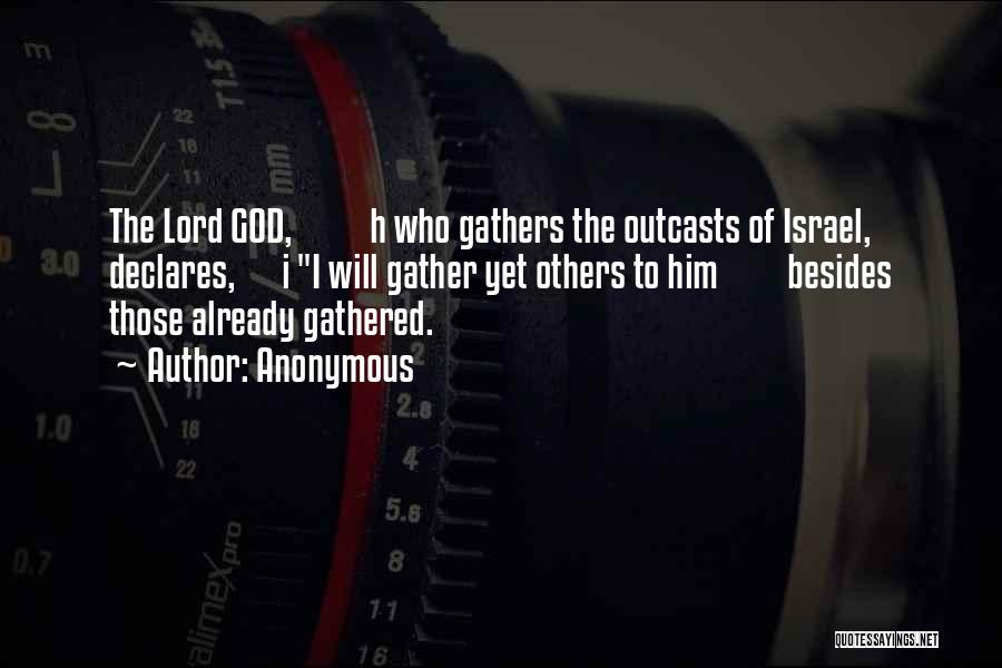 Anonymous Quotes: The Lord God, H Who Gathers The Outcasts Of Israel, Declares, I I Will Gather Yet Others To Him Besides