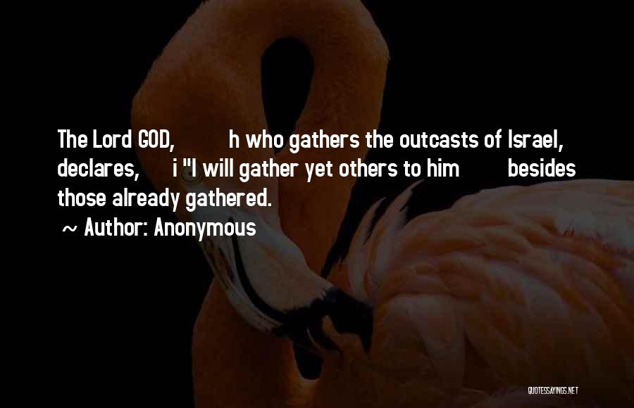 Anonymous Quotes: The Lord God, H Who Gathers The Outcasts Of Israel, Declares, I I Will Gather Yet Others To Him Besides