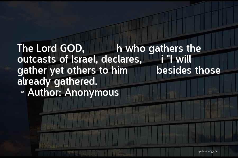Anonymous Quotes: The Lord God, H Who Gathers The Outcasts Of Israel, Declares, I I Will Gather Yet Others To Him Besides