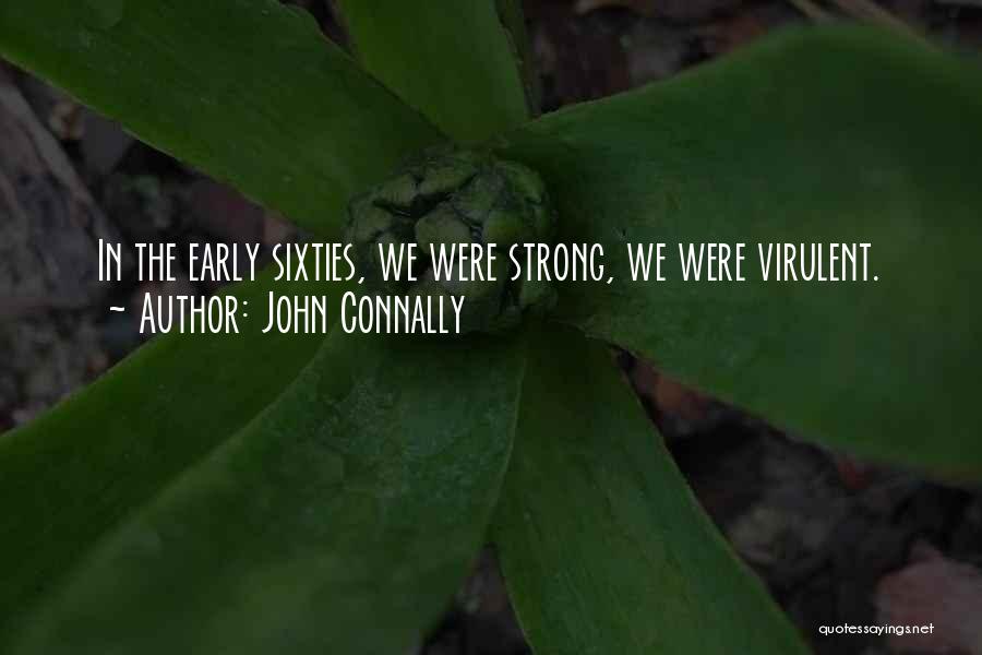 John Connally Quotes: In The Early Sixties, We Were Strong, We Were Virulent.