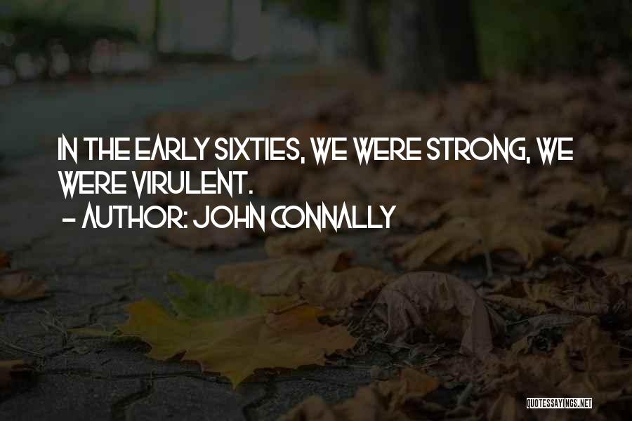 John Connally Quotes: In The Early Sixties, We Were Strong, We Were Virulent.