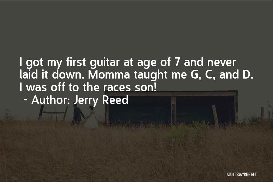 Jerry Reed Quotes: I Got My First Guitar At Age Of 7 And Never Laid It Down. Momma Taught Me G, C, And