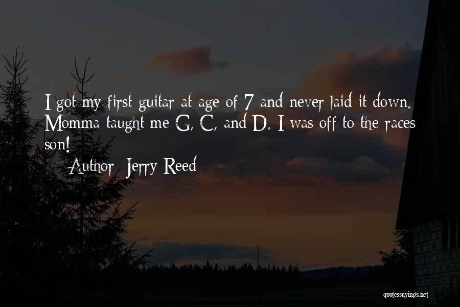 Jerry Reed Quotes: I Got My First Guitar At Age Of 7 And Never Laid It Down. Momma Taught Me G, C, And