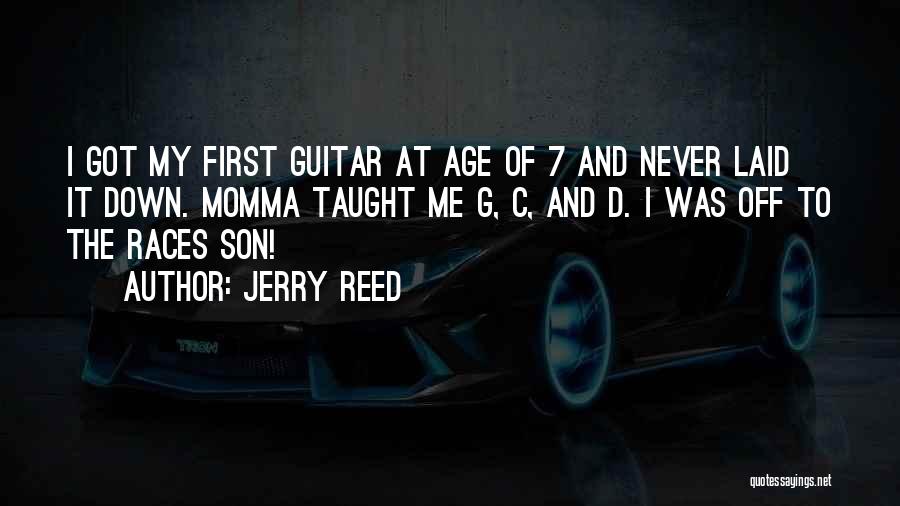 Jerry Reed Quotes: I Got My First Guitar At Age Of 7 And Never Laid It Down. Momma Taught Me G, C, And