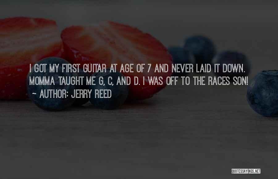 Jerry Reed Quotes: I Got My First Guitar At Age Of 7 And Never Laid It Down. Momma Taught Me G, C, And