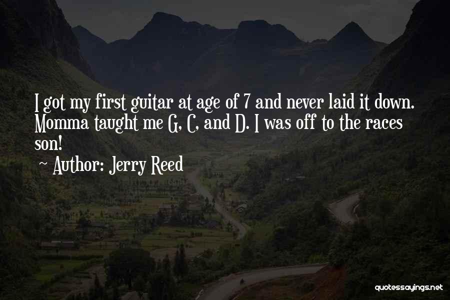 Jerry Reed Quotes: I Got My First Guitar At Age Of 7 And Never Laid It Down. Momma Taught Me G, C, And