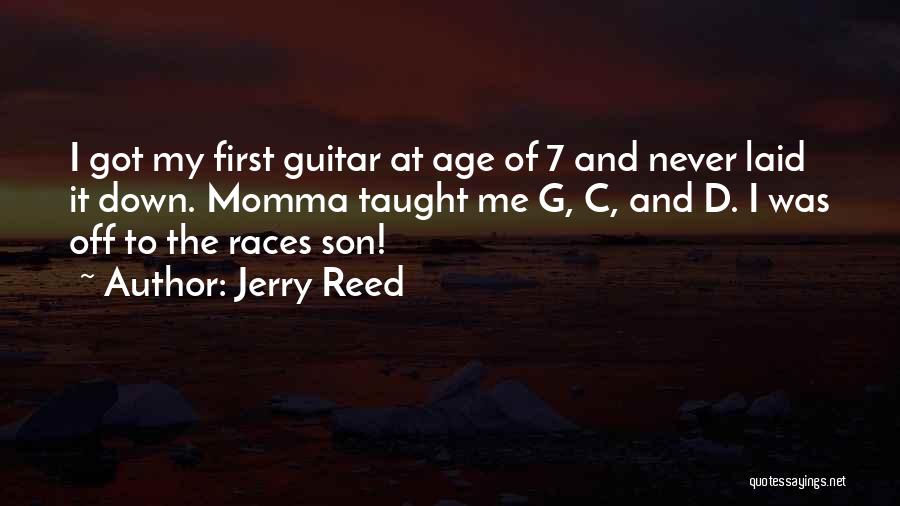 Jerry Reed Quotes: I Got My First Guitar At Age Of 7 And Never Laid It Down. Momma Taught Me G, C, And