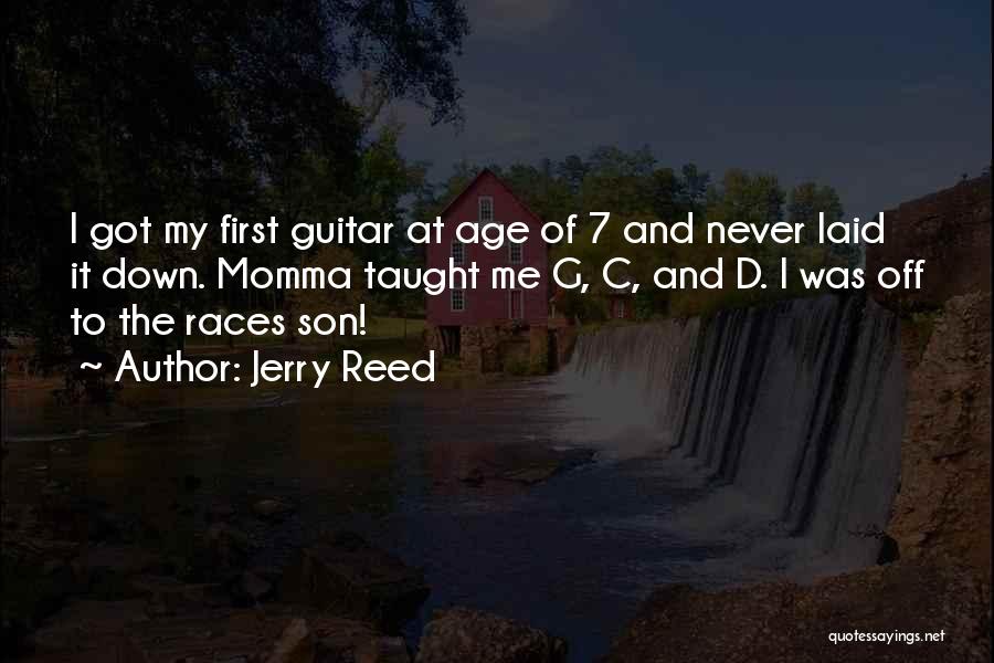 Jerry Reed Quotes: I Got My First Guitar At Age Of 7 And Never Laid It Down. Momma Taught Me G, C, And