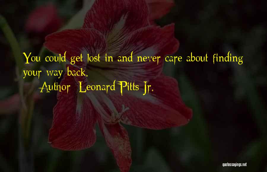 Leonard Pitts Jr. Quotes: You Could Get Lost In And Never Care About Finding Your Way Back.