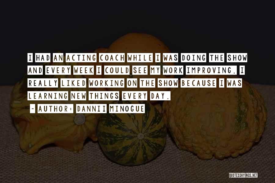 Dannii Minogue Quotes: I Had An Acting Coach While I Was Doing The Show And Every Week I Could See My Work Improving.