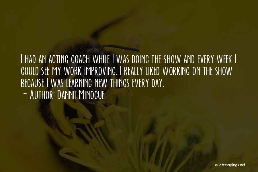 Dannii Minogue Quotes: I Had An Acting Coach While I Was Doing The Show And Every Week I Could See My Work Improving.