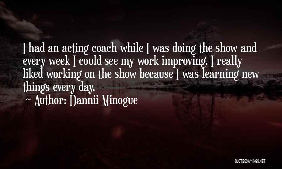 Dannii Minogue Quotes: I Had An Acting Coach While I Was Doing The Show And Every Week I Could See My Work Improving.