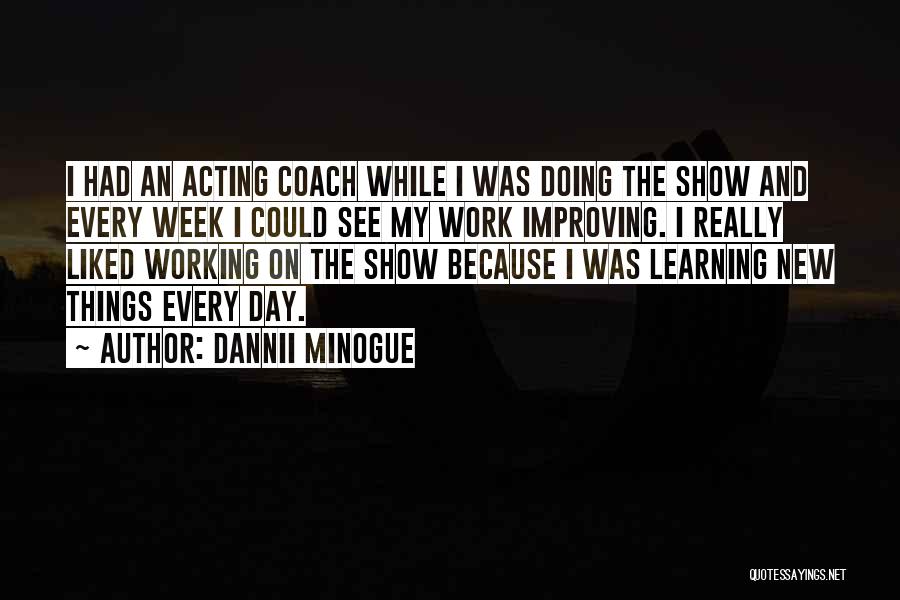 Dannii Minogue Quotes: I Had An Acting Coach While I Was Doing The Show And Every Week I Could See My Work Improving.