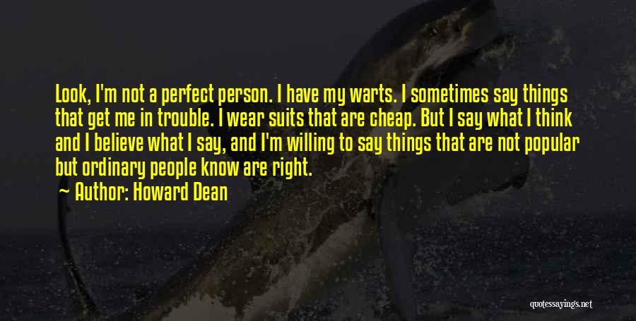 Howard Dean Quotes: Look, I'm Not A Perfect Person. I Have My Warts. I Sometimes Say Things That Get Me In Trouble. I