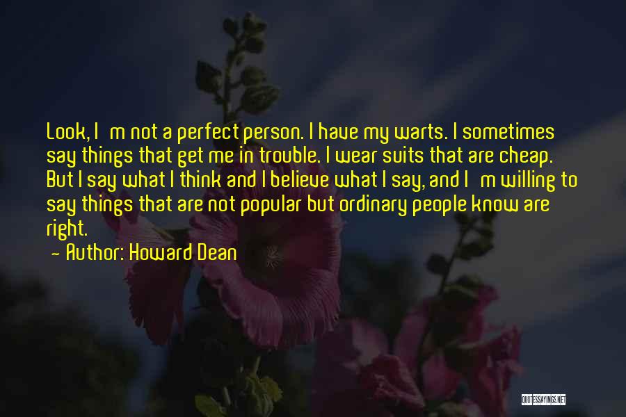 Howard Dean Quotes: Look, I'm Not A Perfect Person. I Have My Warts. I Sometimes Say Things That Get Me In Trouble. I