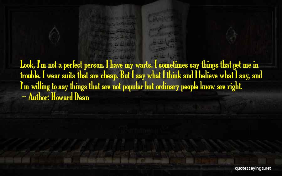 Howard Dean Quotes: Look, I'm Not A Perfect Person. I Have My Warts. I Sometimes Say Things That Get Me In Trouble. I