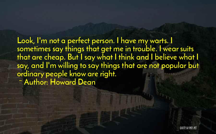 Howard Dean Quotes: Look, I'm Not A Perfect Person. I Have My Warts. I Sometimes Say Things That Get Me In Trouble. I