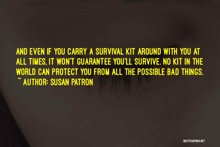 Susan Patron Quotes: And Even If You Carry A Survival Kit Around With You At All Times, It Won't Guarantee You'll Survive. No