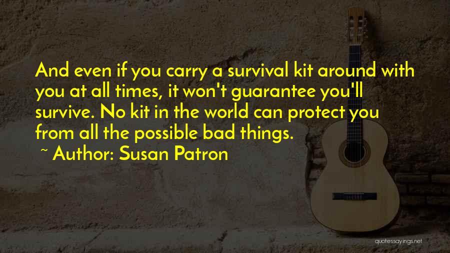 Susan Patron Quotes: And Even If You Carry A Survival Kit Around With You At All Times, It Won't Guarantee You'll Survive. No