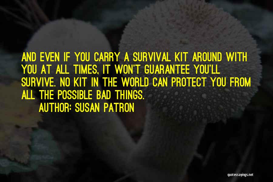 Susan Patron Quotes: And Even If You Carry A Survival Kit Around With You At All Times, It Won't Guarantee You'll Survive. No