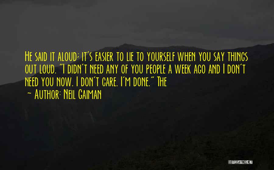 Neil Gaiman Quotes: He Said It Aloud; It's Easier To Lie To Yourself When You Say Things Out Loud. I Didn't Need Any