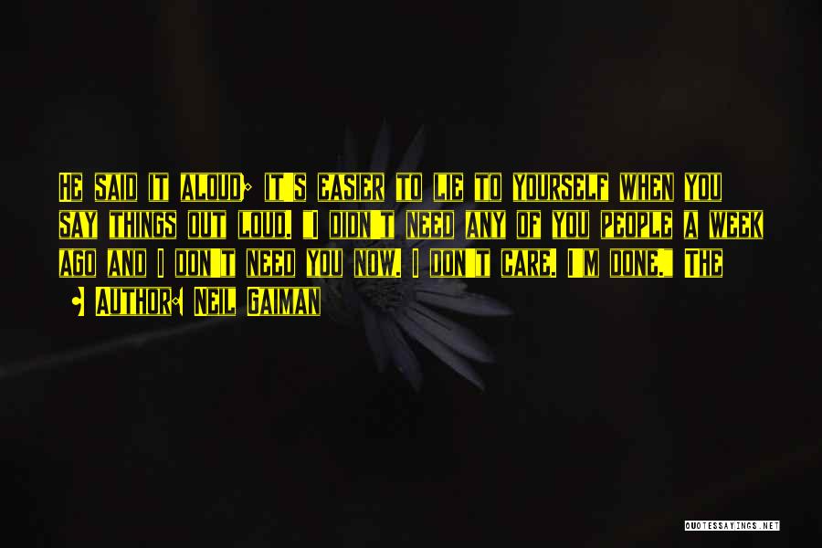 Neil Gaiman Quotes: He Said It Aloud; It's Easier To Lie To Yourself When You Say Things Out Loud. I Didn't Need Any